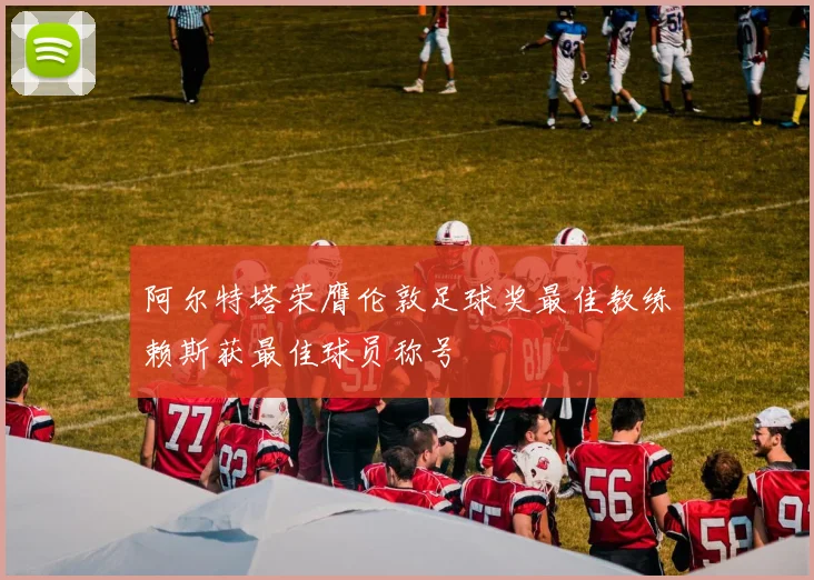阿尔特塔荣膺伦敦足球奖最佳教练赖斯获最佳球员称号