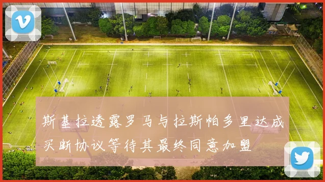 斯基拉透露罗马与拉斯帕多里达成买断协议等待其最终同意加盟