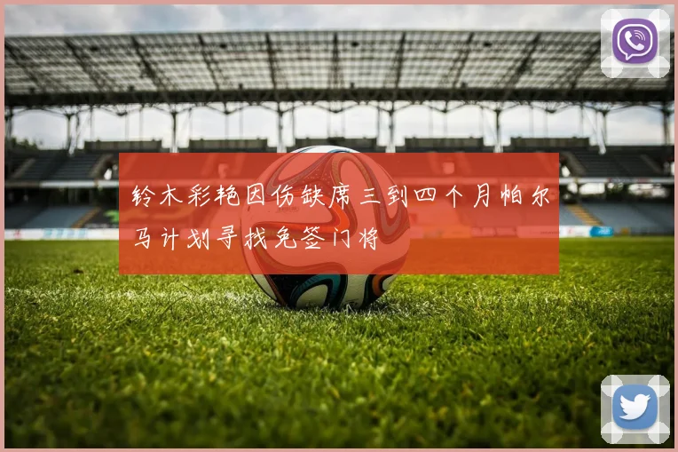 铃木彩艳因伤缺席三到四个月帕尔马计划寻找免签门将